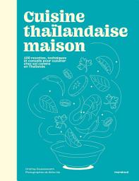 Icon image Cuisine thaïlandaise maison: 100 recettes, techniques et conseils pour cuisiner chez soi comme en Thaïlande