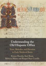 Icon image Understanding the Old Hispanic Office: Texts, Melodies, and Devotion in Early Medieval Iberia