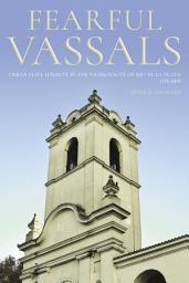 Icon image Fearful Vassals: Urban Elite Loyalty in the Viceroyalty of Río de la Plata, 1776-1810