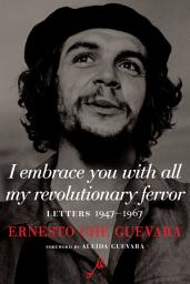 Icon image I Embrace You with All My Revolutionary Fervor: Letters 1947-1967