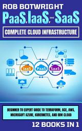 Icon image PaaS, IaaS, And SaaS: Complete Cloud Infrastructure: Beginner To Expert Guide To Terraform, GCE, AWS, Microsoft Azure, Kubernetes, And IBM Cloud