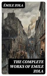 Icon image The Complete Works of Emile Zola: Enriched edition. Naturalist Masterpieces of 19th-Century France: Class Struggle, Realism, and Moral Dilemmas