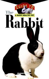 Icon image The Rabbit: An Owner's Guide to a Happy Healthy Pet