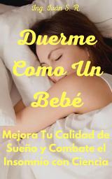 Icon image Duerme Como Un Bebé: Mejora Tu Calidad de Sueño y Combate el Insomnio con Ciencia