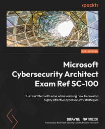 Icon image Microsoft Cybersecurity Architect Exam Ref SC-100: Get certified with ease while learning how to develop highly effective cybersecurity strategies