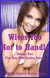 Icon image Wives Too Hot to Handle Volume Two: Five Hot Wife Erotica Stories