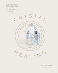 Icon image Crystal Healing: The Complete Modern Guide for Beginners and Beyond