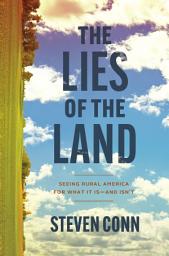 Icon image The Lies of the Land: Seeing Rural America for What It Is—and Isn't