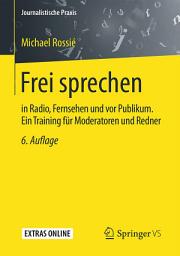Icon image Frei sprechen: in Radio, Fernsehen und vor Publikum. Ein Training für Moderatoren und Redner, Ausgabe 6