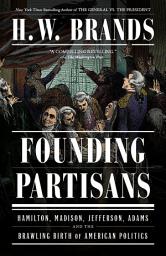 Icon image Founding Partisans: Hamilton, Madison, Jefferson, Adams and the Brawling Birth of American Politics