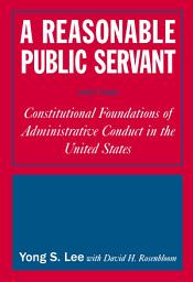 Icon image A Reasonable Public Servant: Constitutional Foundations of Administrative Conduct in the United States