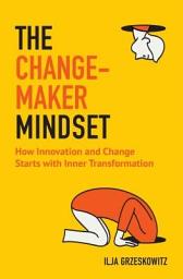Icon image The Changemaker Mindset: How Innovation and Change Starts with Inner Transformation