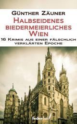 Icon image Halbseidenes biedermeierliches Wien. 16 Krimis aus einer fälschlich verklärten Epoche