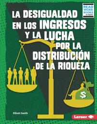Icon image La desigualdad en los ingresos y la lucha por la distribución de la riqueza (Income Inequality and the Fight over Wealth Distribution)