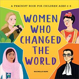 Icon image Women Who Changed the World: A Feminist Book for Children Ages 3-5