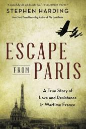 Icon image Escape from Paris: A True Story of Love and Resistance in Wartime France
