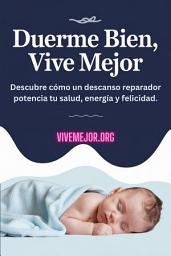 Icon image Duerme Bien, Vive Mejor: Descubre cómo un descanso reparador potencia tu salud, energía y felicidad.
