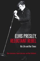 Icon image Elvis Presley, Reluctant Rebel: His Life and Our Times