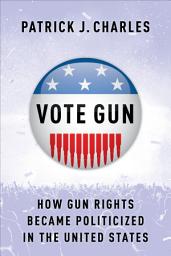Icon image Vote Gun: How Gun Rights Became Politicized in the United States