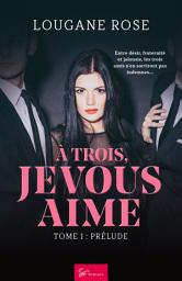 Icon image À trois, je vous aime - Prélude: Romance sensuelle et bouleversante - Triangle amoureux et promesse trahie