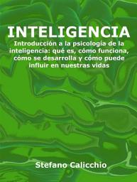 Icon image Inteligencia: Introducción a la psicología de la inteligencia: qué es, cómo funciona, cómo se desarrolla y cómo puede influir en nuestras vidas