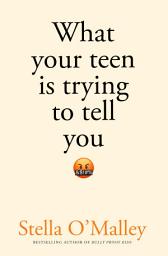 Icon image What Your Teen is Trying to Tell You: Surviving, thriving and re-connecting through the teenage years