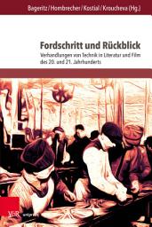 Icon image Fordschritt und Rückblick: Verhandlungen von Technik in Literatur und Film des 20. und 21. Jahrhunderts