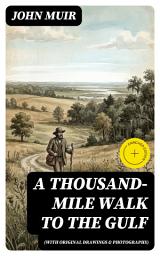 Icon image A Thousand-Mile Walk to the Gulf (With Original Drawings & Photographs): Enriched edition. Adventure Memoirs, Travel Sketches & Wilderness Studies
