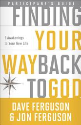 Icon image Finding Your Way Back to God Participant's Guide: Five Awakenings to Your New Life