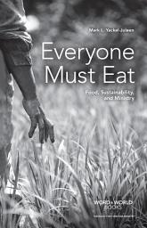 Icon image Everyone Must Eat: Food, Sustainability, and Ministry