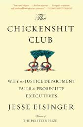 Icon image The Chickenshit Club: Why the Justice Department Fails to Prosecute Executives
