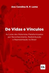Icon image De Vidas e Vínculos: As Lutas dos Motoristas Plataformizados por Reconhecimento, Redistribuição e Representação no Brasil