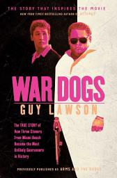 Icon image War Dogs: The True Story of How Three Stoners From Miami Beach Became the Most Unlikely Gunrunners in History