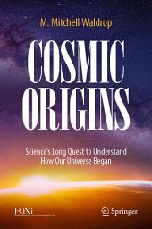 Icon image Cosmic Origins: Science’s Long Quest to Understand How Our Universe Began