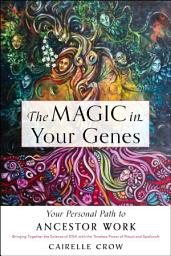 Icon image The Magic in Your Genes: Your Personal Path to Ancestor Work (Bringing Together the Science of DNA with the Timeless Power of Ritual and Spellcraft)