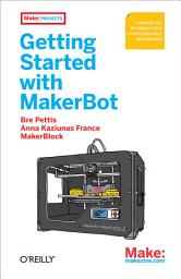 Icon image Getting Started with MakerBot: A Hands-On Introduction to Affordable 3D Printing