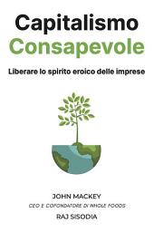 Icon image Capitalismo Consapevole: Liberare lo spirito eroico delle imprese