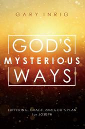 Icon image God's Mysterious Ways: Suffering, Grace, and God's Plan for Joseph