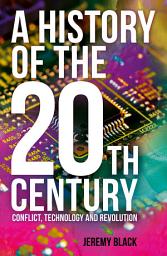 Icon image A History of the 20th Century: Conflict, Technology and Revolution
