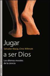 Icon image Jugar a ser Dios: Los dilemas morales de la ciencia