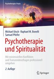 Icon image Psychotherapie und Spiritualität: Mit existenziellen Konflikten und Transzendenzfragen professionell umgehen, Ausgabe 2