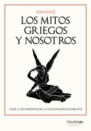 Icon image Los mitos griegos y nosotros: Viaje a los cimientos de la civilización occidental