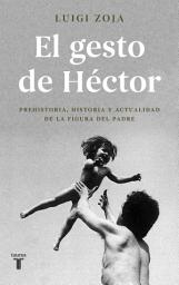 Icon image El gesto de Héctor: Prehistoria, historia y actualidad de la figura del padre