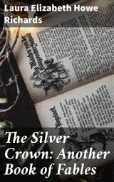 Icon image The Silver Crown: Another Book of Fables: Captivating Fables for Reflection and Wisdom