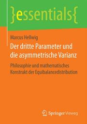 Icon image Der dritte Parameter und die asymmetrische Varianz: Philosophie und mathematisches Konstrukt der Equibalancedistribution