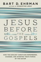 Icon image Jesus Before the Gospels: How the Earliest Christians Remembered, Changed, and Invented Their Stories of the Savior