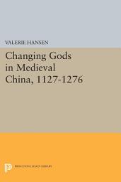 Icon image Changing Gods in Medieval China, 1127-1276