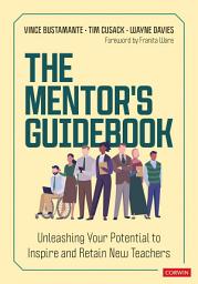 Icon image The Mentor′s Guidebook: Unleashing Your Potential to Inspire and Retain New Teachers