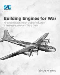 Icon image Building Engines for War: Air-Cooled Radial Aircraft Engine Production in Britain and America in World War II