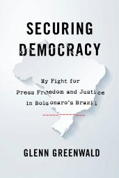 Icon image Securing Democracy: My Fight for Press Freedom and Justice in Bolsonaro’s Brazil